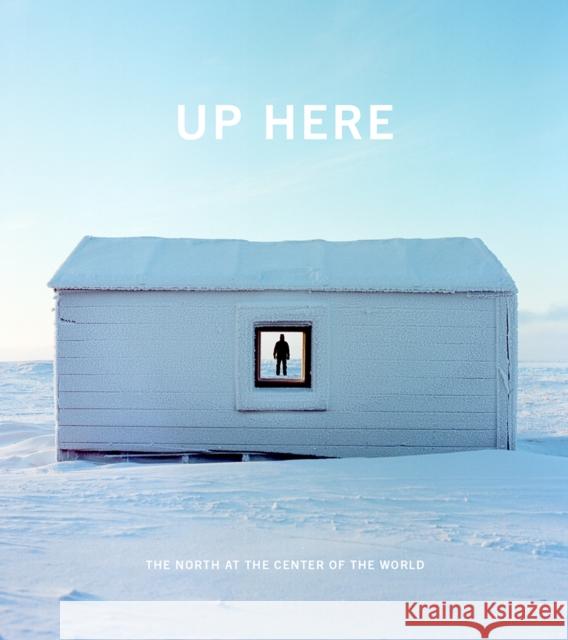 Up Here: The North at the Center of the World Julie Decker Kirsten J. Anderson 9780295999081 University of Washington Press - książka