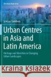 Urban Centres in Asia and Latin America: Heritage and Identities in Changing Urban Landscapes Sandholz, Simone 9783319828978 Springer