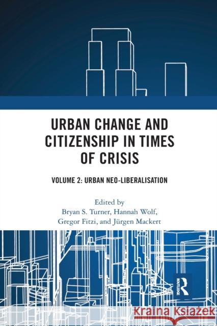 Urban Change and Citizenship in Times of Crisis: Volume 2: Urban Neo-Liberalisation Bryan S. Turner Hannah Wolf Gregor Fitzi 9781032172941 Routledge - książka