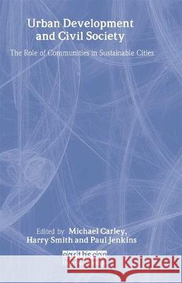 Urban Development and Civil Society: The Role of Communities in Sustainable Cities Michael Carley Paul Jenkins Harry Smith 9781853837180 Earthscan Publications - książka