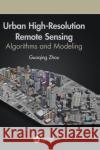 Urban High-Resolution Remote Sensing: Algorithms and Modeling Guoqing Zhou 9780367857509 CRC Press