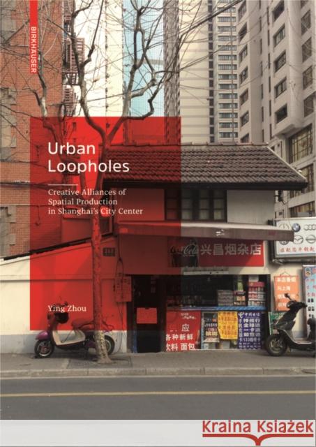 Urban Loopholes : Creative Alliances of Spatial Production in Shanghai's City Center Ying Zhou 9783035611045 Birkhauser - książka