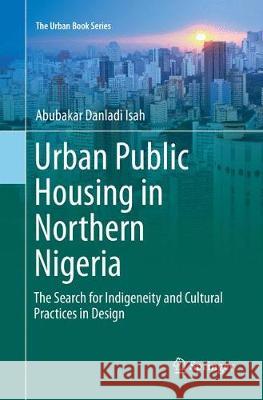Urban Public Housing in Northern Nigeria: The Search for Indigeneity and Cultural Practices in Design Isah, Abubakar Danladi 9783319820491 Springer - książka