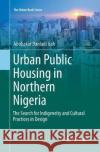 Urban Public Housing in Northern Nigeria: The Search for Indigeneity and Cultural Practices in Design Isah, Abubakar Danladi 9783319820491 Springer