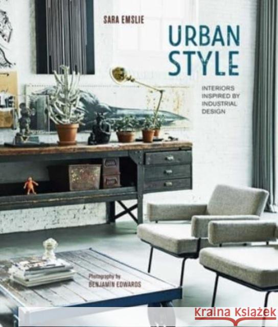Urban Style: Interiors Inspired by Industrial Design Sara Emslie 9781788795630 Ryland, Peters & Small Ltd - książka