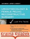 Urogynecology and Female Pelvic Reconstructive Surgery: Just the Facts Sam Siddighi Jeffrey S. Hardesty 9780071447997 McGraw-Hill Professional Publishing