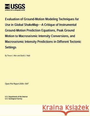 Use in Global ShakeMap: A Critique of Instrumental Ground-Motion Prediction Equations, Peak Ground Motion to Macroseismic Intensity Conversion U. S. Department of the Interior 9781495370823 Createspace - książka