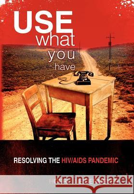 Use What You Have: Resolving the HIV/AIDS Pandemic Roger W. Hoerl and Presha E. Neidermeyer 9781441521132 Xlibris Corporation - książka