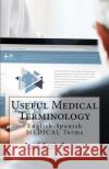 Useful Medical Terminology: English-Spanish Medical Terms Jose Luis Leyva 9781729546697 Createspace Independent Publishing Platform
