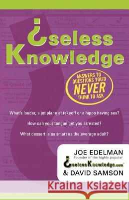 Useless Knowledge: Answers to Questions You'd Never Think to Ask Joe Edelman David Samson David Samson 9780312290177 St. Martin's Griffin - książka