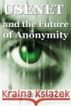 Usenet & the Future of Anonymity Lance Henderson 9781482323078 Createspace