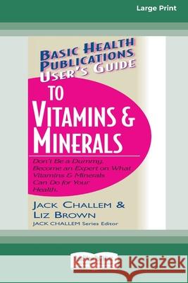 User's Guide to Vitamins & Minerals (16pt Large Print Edition) Jack Challem, Liz Brown 9780369370792 ReadHowYouWant - książka
