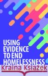 Using Evidence to End Homelessness Ligia Teixeira Cartwright James 9781447352860 Policy Press