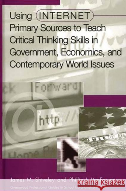 Using Internet Primary Sources to Teach Critical Thinking Skills in Government, Economics, and Contemporary World Issues James M. Shiveley Phillip J. Vanfossen Phillip J. Vanfossen 9780313312830 Libraries Unlimited - książka