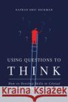 Using Questions to Think: How to Develop Skills in Critical Understanding and Reasoning Nathan Eric Dickman 9781350177710 Bloomsbury Academic