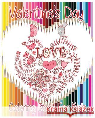Valentine's Day Coloring Book For Kids: Theme Of Love (Hearts, Birds, Flowers And Butterflies) (Valentine's Day Gifts) Happy Valentines 9781542830461 Createspace Independent Publishing Platform - książka