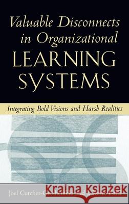 Valuable Disconnects in Organizational Learning Systems: Integrating Bold Visions and Harsh Realities Cutcher-Gershenfeld, Joel 9780195089066 Oxford University Press - książka