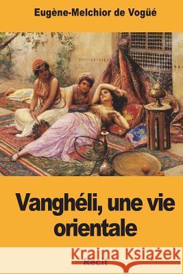 Vanghéli, une vie orientale De Vogue, Eugene-Melchior 9781722645311 Createspace Independent Publishing Platform - książka