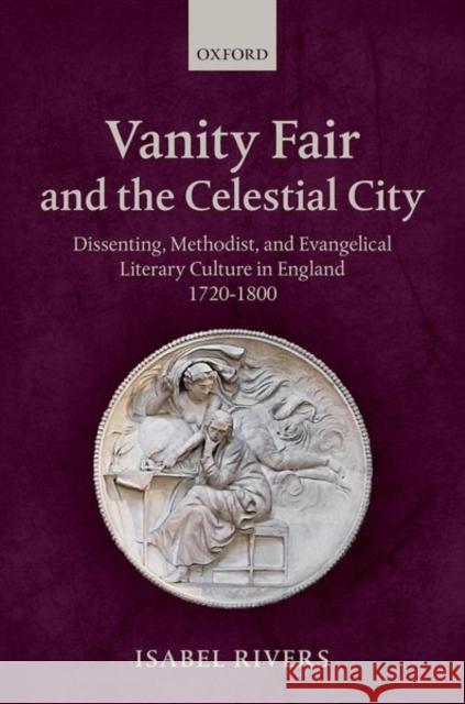 Vanity Fair and the Celestial City: Dissenting, Methodist, and Evangelical Literary Culture in England 1720-1800 Rivers, Isabel 9780198269960 Oxford University Press, USA - książka