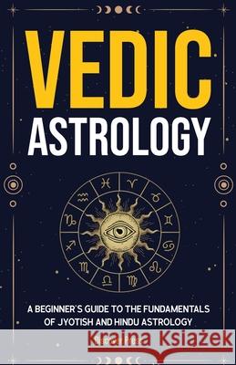 Vedic Astrology: A Beginner's Guide to the Fundamentals of Jyotish and Hindu Astrology Discover Press 9781955423274 Gtm Press LLC - książka