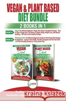 Vegan & Plant Based Diet - 2 Books in 1 Bundle: The Ultimate Beginner's Book Collection To Transition Into a Vegan + Plant Based Diet To Improve Your Publishing, Hmw 9781717324375 Createspace Independent Publishing Platform - książka