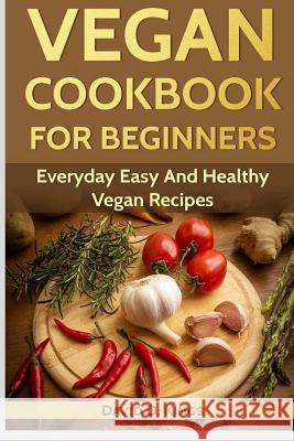 Vegan Cookbook for Beginners: Everyday Easy and Healthy Vegan Recipes David D. Kings 9781976547232 Createspace Independent Publishing Platform - książka