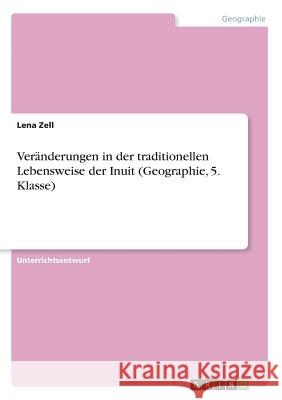 Veränderungen in der traditionellen Lebensweise der Inuit (Geographie, 5. Klasse) Lena Zell 9783668408050 Grin Verlag - książka