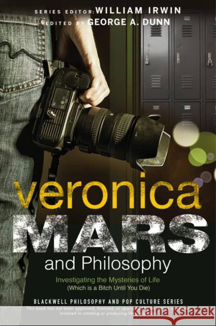 Veronica Mars and Philosophy: Investigating the Mysteries of Life (Which Is a Bitch Until You Die) Dunn, George A. 9781118843703 John Wiley & Sons - książka