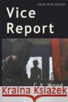 Vice Report: (Large Print Edition) Wood, C. X. 9781720906292 Createspace Independent Publishing Platform