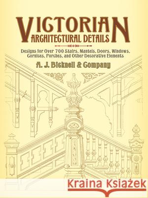 Victorian Architectural Details: Designs for Over 700 Stairs, Mantels, Doors, Windows, Cornices, Porches, and Other Decorative Elements Bicknell &. Co, A. J. 9780486440156 Dover Publications - książka