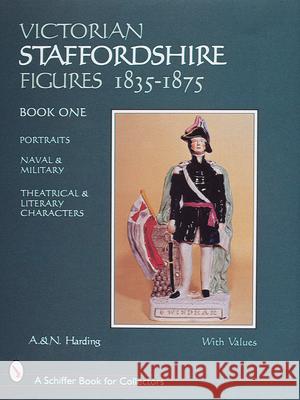 Victorian Staffordshire Figures 1835-1875, Book One: Portraits, Naval & Military, Theatrical & Literary Characters Adrian Harding A. Harding N. Harding 9780764304644 Schiffer Publishing - książka