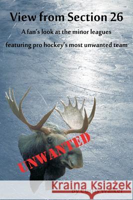 View from Section 26: A fan's look at the minor leagues featuring pro hockey's most unwanted team Walker, Curtis 9781512263787 Createspace - książka