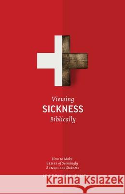Viewing Sickness Biblically: Making Sense of Seemingly Senseless Sickness Joseph Whiting 9781952599354 Free Grace Press LLC - książka
