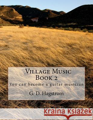 Village Music Book 2: You can become a guitar musician Hagstrom, G. D. 9781544608556 Createspace Independent Publishing Platform - książka