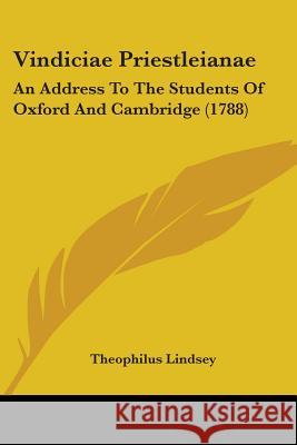 Vindiciae Priestleianae: An Address To The Students Of Oxford And Cambridge (1788) Theophilus Lindsey 9781437361346  - książka