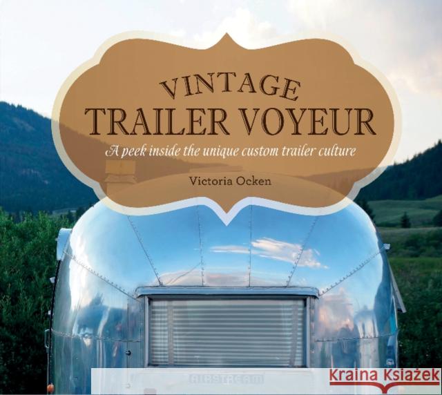 Vintage Trailer Voyeur: A Peek Inside the Unique Custom Trailer Culture Vicki Ocken 9780764351280 Schiffer Publishing - książka