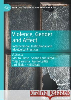 Violence, Gender and Affect: Interpersonal, Institutional and Ideological Practices Marita Husso Sanna Karkulehto Tuija Saresma 9783030569327 Palgrave MacMillan - książka