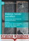 Violence, Gender and Affect: Interpersonal, Institutional and Ideological Practices Marita Husso Sanna Karkulehto Tuija Saresma 9783030569327 Palgrave MacMillan