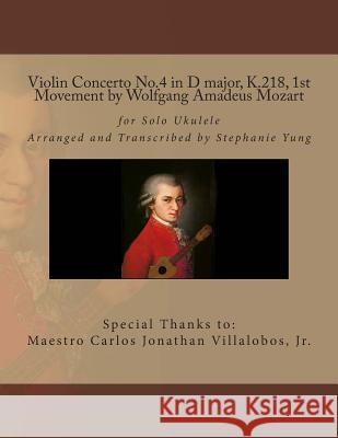 Violin Concerto No.4 in D major, K.218, 1st Movement by Wolfgang Amadeus Mozart: for Solo Ukulele Arranged and Transcribed by S. Yung Villalobos Jr, Carlos Jonathan 9781495925788 Createspace - książka