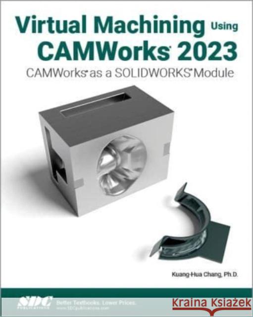 Virtual Machining Using CAMWorks 2023 Kuang-Hua Chang 9781630575724 SDC Publications - książka