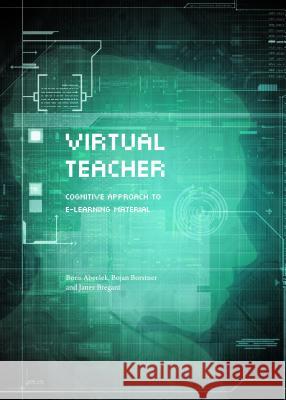 Virtual Teacher: Cognitive Approach to E-Learning Material Boris Abersek Bojan Borstner Janez Bregant 9781443865241 Cambridge Scholars Publishing - książka