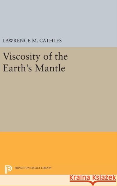 Viscosity of the Earth's Mantle Lawrence M. Cathles 9780691644929 Princeton University Press - książka
