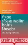 Visions of Sustainability for Arts Education: Value, Challenge and Potential Benjamin Bolden Neryl Jeanneret 9789811661730 Springer