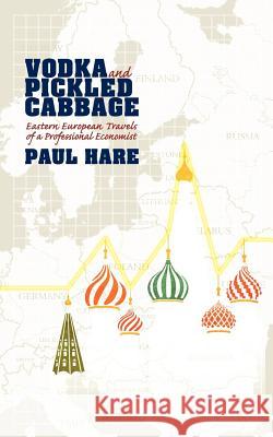 Vodka and Pickled Cabbage: Eastern European Travels of a Professional Economist Paul Hare 9781847486905 New Generation Publishing - książka