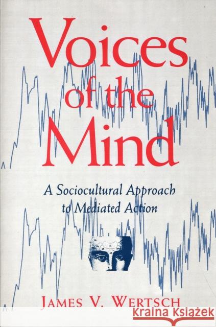Voices of the Mind: Sociocultural Approach to Mediated Action Wertsch, James V. 9780674943049 Harvard University Press - książka