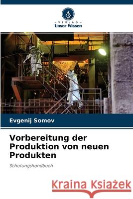 Vorbereitung der Produktion von neuen Produkten Evgenij Somov 9786204104010 Verlag Unser Wissen - książka