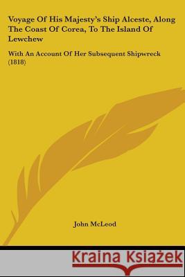 Voyage Of His Majesty's Ship Alceste, Along The Coast Of Corea, To The Island Of Lewchew: With An Account Of Her Subsequent Shipwreck (1818) John Mcleod 9781437362022  - książka