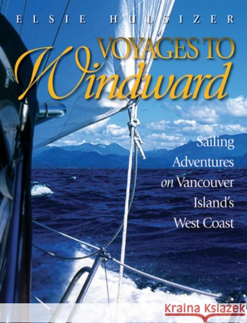Voyages to Windward: Sailing Adventures on Vancouver Island's West Coast Elsie Hulsizer 9781550176865 Harbour Publishing - książka