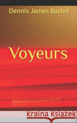 Voyeurs Dennis James Bartel 9781797856629 Independently Published - książka