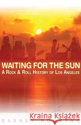 Waiting for the Sun: A Rock & Roll History of Los Angeles Barney Hoskyns 9780879309435 Backbeat Books - książka